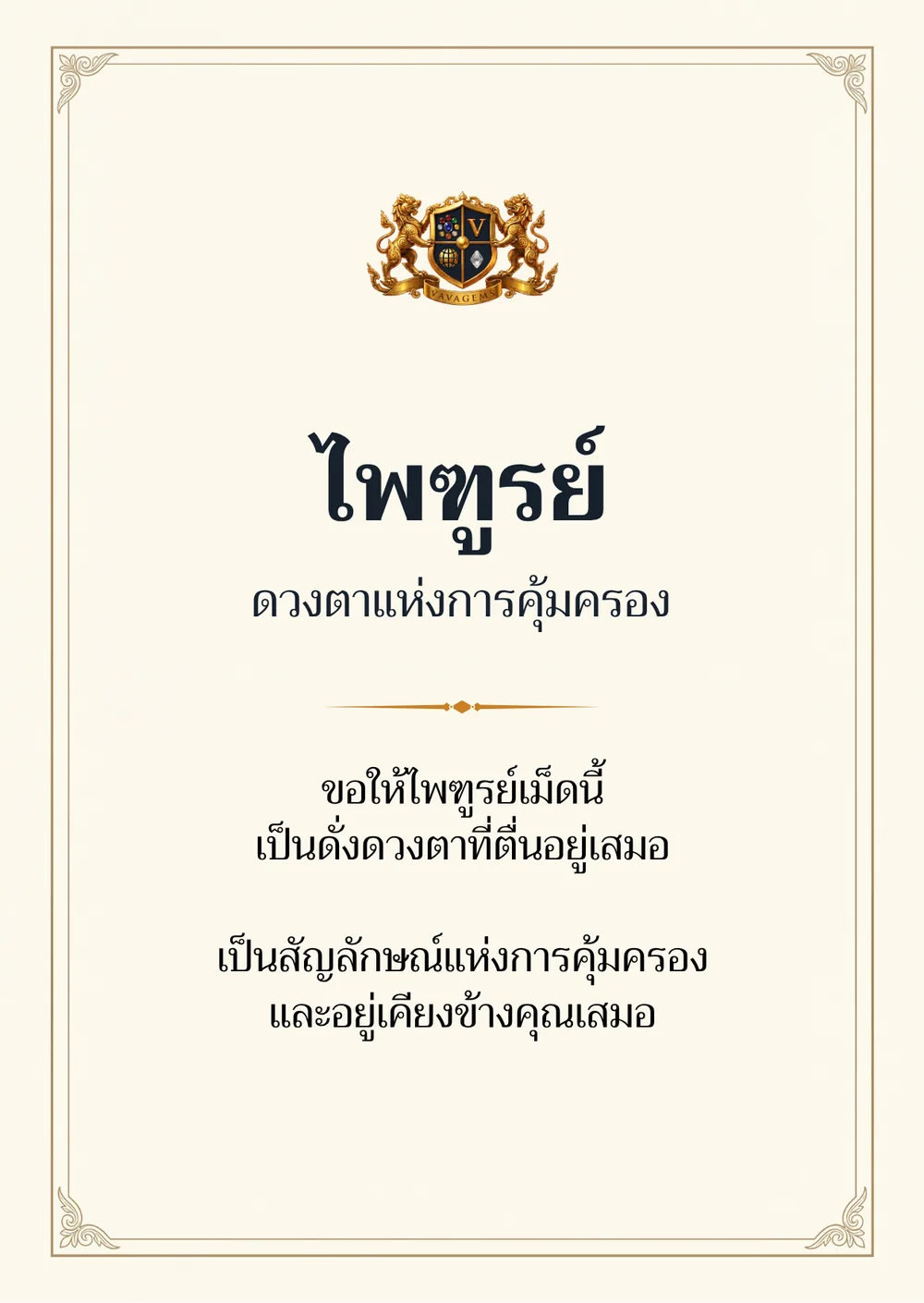 ไพฑูรย์ — ขอให้ไพฑูรย์เม็ดนี้
เป็นดั่งดวงตาที่ตื่นอยู่เสมอ เป็นสัญลักษณ์แห่งการคุ้มครอง
และอยู่เคียงข้างคุณเสมอ